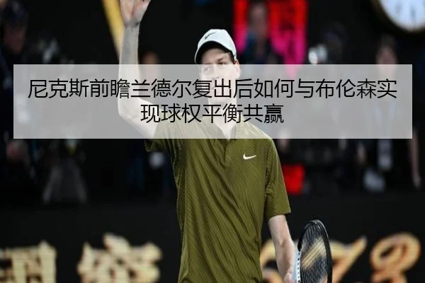 尼克斯前瞻兰德尔复出后如何与布伦森实现球权平衡共赢