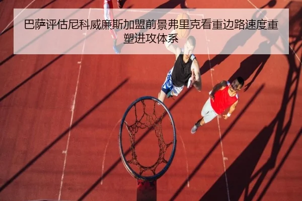 巴萨评估尼科威廉斯加盟前景弗里克看重边路速度重塑进攻体系